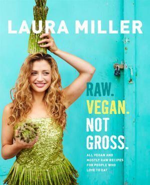 Raw. Vegan. Not Gross.: All Vegan and Mostly Raw R